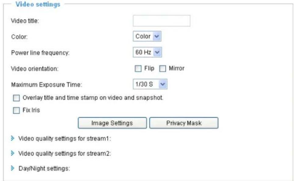 Video settings Video title: Color: Color Power line frequency: 60 Hz Video orientation: Flip Mirror Maximum Exposure Time: 1/30 S Overlay title and time stamp on video and snapshot. Fix Iris Image Settings Privacy Mask Video quality settings for stream1: Video quality settings for stream2: Day/Night settings: