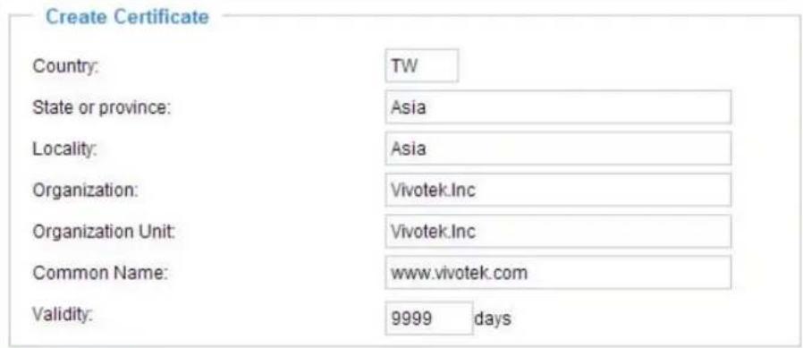 Create Certificate Country: TW State or province: Asia Locality: Asia Organization: Vivotek.Inc Organization Unit: Vivotek.Inc Common Name: www.vivotek.com Validity: 9999 days