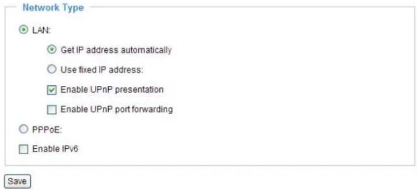 Network Type LAN: Get IP address automatically Use fixed IP address: Enable UPnP presentation Enable UPnP port forwarding PPPoE: Enable IPv6 Save
