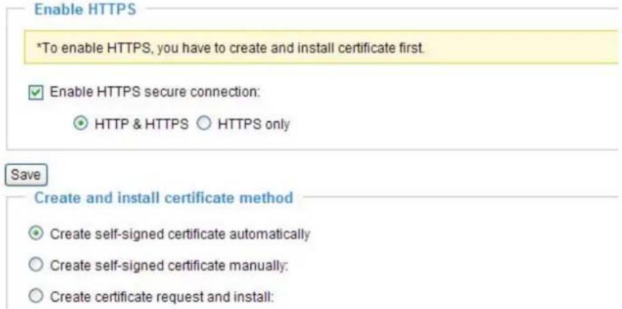 Enable HTTPS *To enable HTTPS, you have to create and install certificate first. ✓ Enable HTTPS secure connection: ○ HTTP & HTTPS ○ HTTPS only Save Create and install certificate method ○ Create self-signed certificate automatically ○ Create self-signed certificate manually: ○ Create certificate request and install: