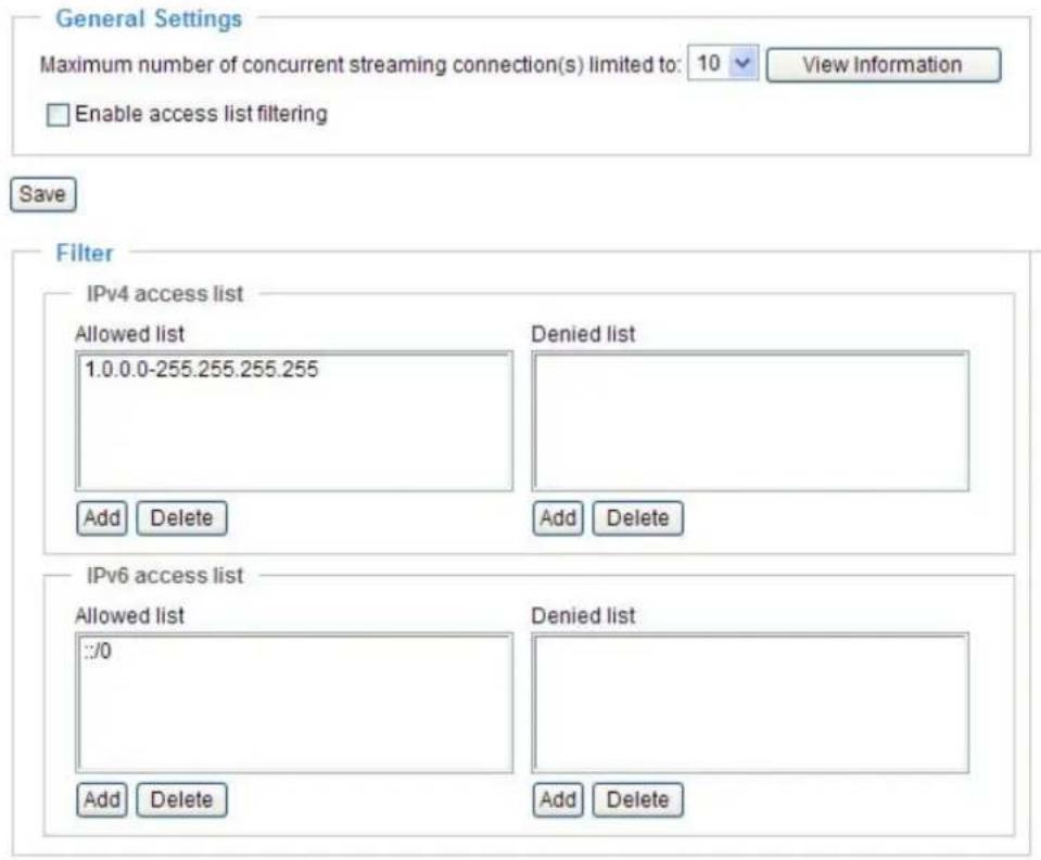 General Settings Maximum number of concurrent streaming connection(s) limited to: 10 View Information Enable access list filtering Save Filter IPv4 access list Allowed list 1.0.0.0-255.255.255.255 Added Delete Denied list Add Delete Add Delete IPv6 access list Allowed list ::/0 Added Delete Denied list Add Delete Add Delete