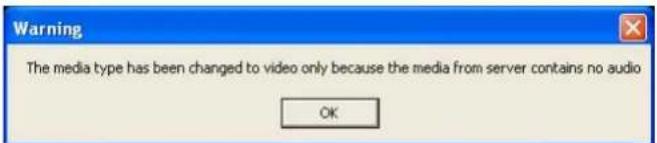 Warning The media type has been changed to video only because the media from server contains no audio OK