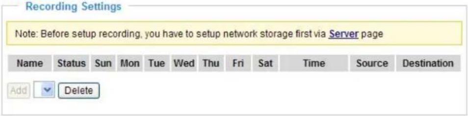 Recording Settings Note: Before setup recording, you have to setup network storage first via Server page Name Status Sun Mon Tue Wed Thu Fri Sat Time Somr Destination Add Delete