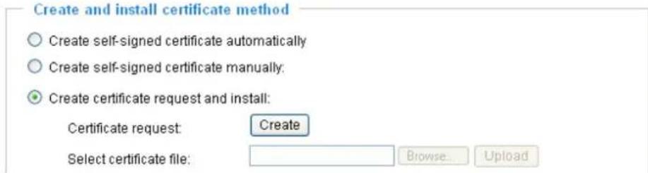 Create and install certificate method ○ Create self-signed certificate automatically ○ Create self-signed certificate manually: ● Create certificate request and install: Certificate request: Create Select certificate file: Browse... Upload