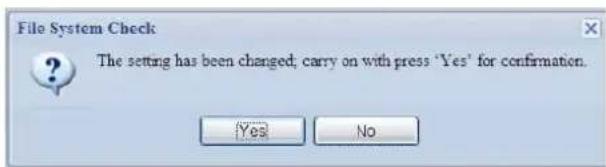 File System Check The setting has been changed; carry on with press 'Yes' for confirmation. Yes No