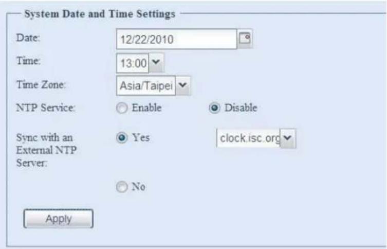 System Date and Time Settings Date: 12/22/2010 Time: 13:00 Time Zone: Asia/Taipei NTP Service: Enable Disable Sync with an Yes clock.isc.org External NTP Server: No Apply