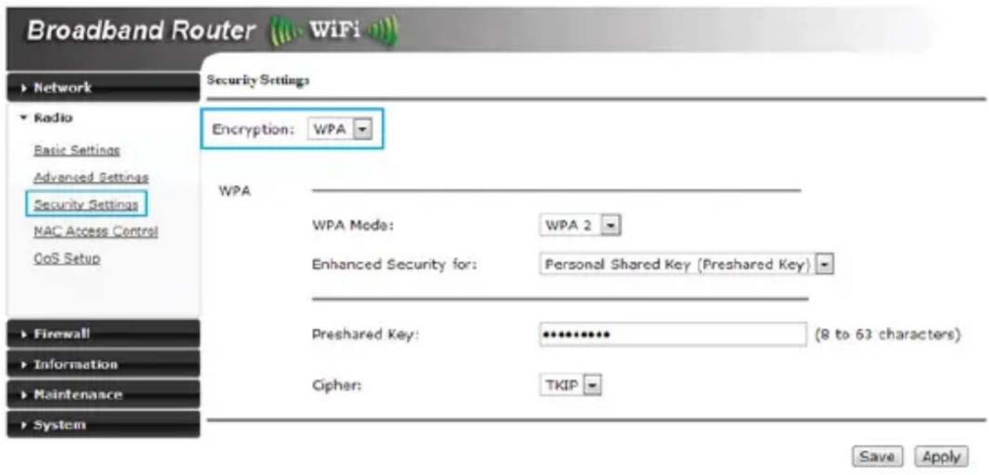 Broadband Router WiFi Network Radio Basic Settings Advanced Settings Security Settings MAC Access Control CoS Setup Security Settings Encryption: WPA WPA WPA Mode: WPA 2 Enhanced Security for: Personal Shared Key (Preshared Key) Preshared Key: ********* (8 to 63 characters) Cipher: TKIP Firewall Information Maintenance System Save Apply
