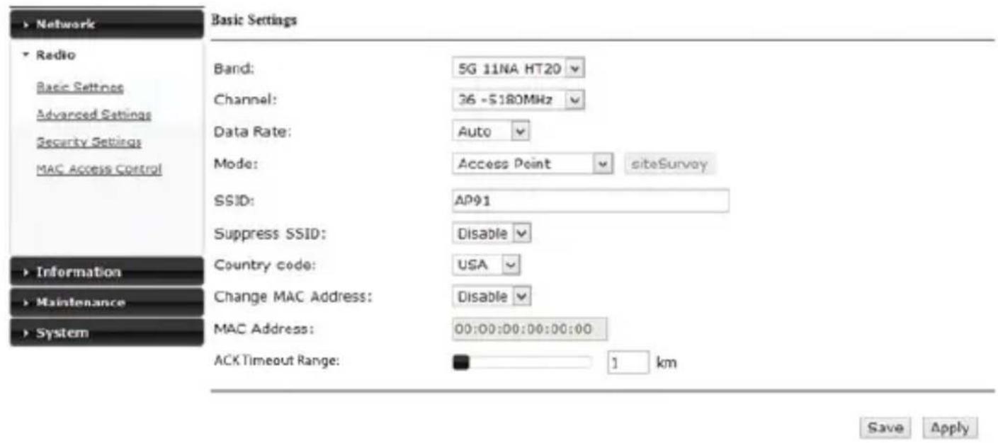 Network Radio Basic Settings Advanced Settings Security Settings MAC Access Control Band: 5G 11NA HT20 Channel: 36 -5180MHz Data Rate: Auto Mode: Access Point siteSurvey SSID: AP91 Suppress SSID: Disable Country code: USA Change MAC Address: Disable MAC Address: 00:00:00:00:00:00 ACK Timeout Range: 1 km Information Maintenance System Save Apply