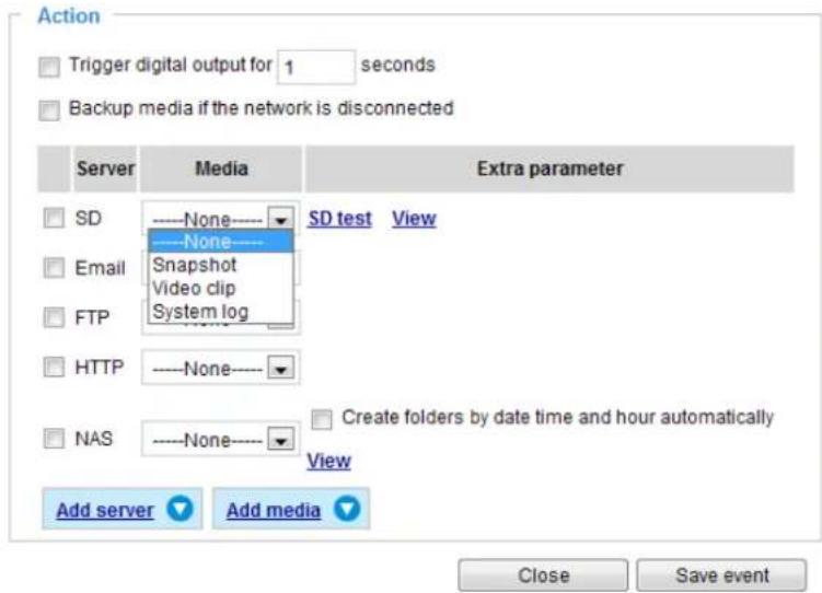 Action Trigger digital output for 1 seconds Backup media if the network is disconnected Server Media Extra parameter SD ----None---- ▼ SD test View Email ----None---- Snapshot Video clip System log FTP HTTP ----None---- NAS ----None---- ▼ Create folders by date time and hour automatically View Add server Add media Close Save event