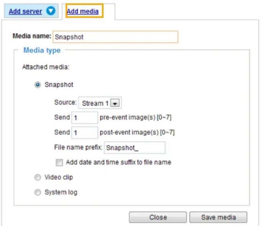 Add server Add media Media name: Snapshot Media type Attached media: Snapshot Source: Stream 1 Send 1 pre-event image(s) [0~7] Send 1 post-event image(s) [0~7] File name prefix: Snapshot_ Add date and time suffix to file name Video clip System log Close Save media