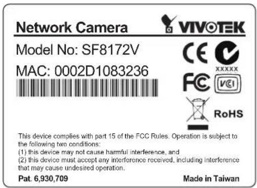Network Camera VIVOTEK Model No: SF8172V MAC: 0002D1083236 CE XXXXX FC VCI RoHS This device complies with part 15 of the FCC Rules. Operation is subject to the following two conditions: (1) this device may not cause harmful interference, and (2) this device must accept any interference received, including interference that may cause undesired operation. Pat. 6,930,709 Made in Taiwan