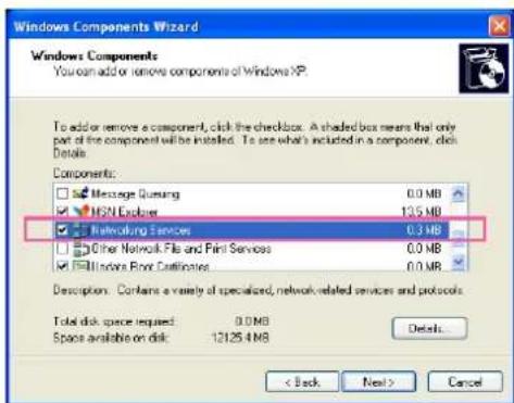 Windows Components Wizard Windows Components You can add or remove components of Windows XP. To add or remove a component, click the checkbox. A shaded box means that only part of the component will be installed. To see what's included in a component, click Details. Components: Message Queue 0.0 MB MSN Explorer 13.5 MB Ritvcing Services 0.3 MB Other Network File and First Services 0.0 MB Windows Front Destination 0.0 MB Description: Contains a variety of specialized, network-related services and protocols. Total disk space required: 0.0 MB Space available on disk: -12125.4 MB Details... < Back Next > Cancel