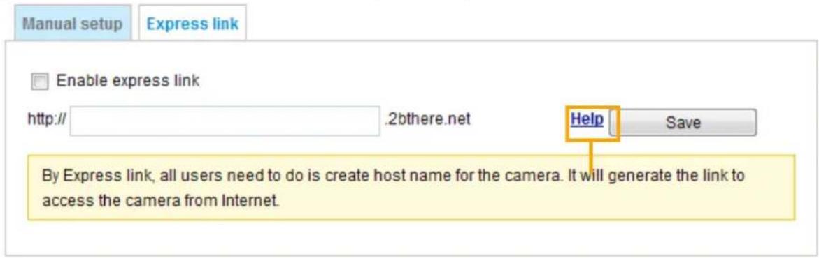 Manual setup Express link Enable express link http:// .2bthere.net Help Save By Express link, all users need to do is create host name for the camera. It will generate the link to access the camera from Internet.