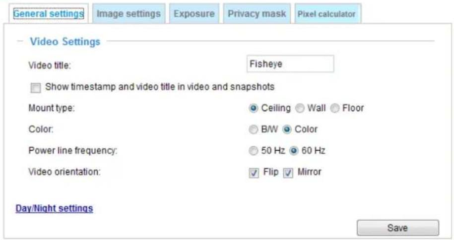 General settings Image settings Exposure Privacy mask Pixel calculator Video Settings Video title: Fisheye Show timestamp and video title in video and snapshots Mount type: Ceiling Wall Floor Color: B/W Color Power line frequency: 50 Hz 60 Hz Video orientation: Flip Mirror Day/Night settings Save