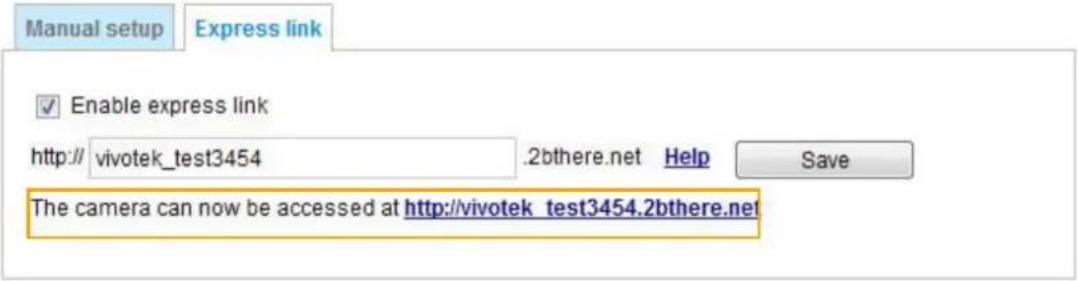 Manual setup Express link Enable express link http:// vivotek_test3454 .2bthere.net Help Save The camera can now be accessed at http://vivotek_test3454.2bthere.net