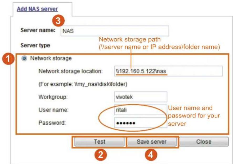 Add NAS server Server name: NAS Server type Network storage Network storage location: \192.160.5.122\nas (For example: \my_nas\disk\tfolder) Workgroup: vivotek User name: ritali Password: ********** User name and password for your server Test Save server Close 2 4