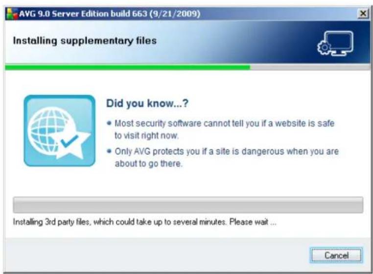 AVG 9.0 Server Edition build 663 (9/21/2009) Installing supplementary files Did you know...? • Most security software cannot tell you if a website is safe to visit right now. • Only AVG protects you if a site is dangerous when you are about to go there. Installing 3rd party files, which could take up to several minutes. Please wait ... Cancel
