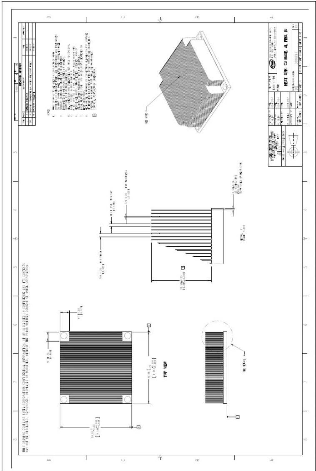 THIS DRAWING CONTAINS INTEL CORPORATION CONFIDENTIAL INFORMATION. IT IS DISCLOSED IN CONFERENCE AND ITS CONTENTS MAY NOT BE DISCLOSED, REPRODUCED, DISPLAYED OR MODIFIED, WITHOUT THE PRIOR WRITTEN CONSENT OF INTEL COMPOSITION. TOP VIEW IEC ETAIL TITLE 4 SCALE: 5.000 ITEM NO: 1 DESCRIPTION: THIS DESCRIPTION ITEM NO: 2 DESCRIPTION: THIS DESCRIPTION ITEM NO: 3 DESCRIPTION: THIS DESCRIPTION ITEM NO: 4 DESCRIPTION: THIS DESCRIPTION ITEM NO: 5 DESCRIPTION: THIS DESCRIPTION ITEM NO: 6 DESCRIPTION: THIS DESCRIPTION ITEM NO: 7 DESCRIPTION: THIS DESCRIPTION ITEM NO: 8 DESCRIPTION: THIS DESCRIPTION ITEM NO: 9 DESCRIPTION: THIS DESCRIPTION ITEM NO: 10 DESCRIPTION: THIS DESCRIPTION ITEM NO: 11 DESCRIPTION: THIS DESCRIPTION ITEM NO: 12 DESCRIPTION: THIS DESCRIPTION ITEM NO: 13 DESCRIPTION: THIS DESCRIPTION ITEM NO: 14 DESCRIPTION: THIS DESCRIPTION ITEM NO: 15 DESCRIPTION: THIS DESCRIPTION ITEM NO: 16 DESCRIPTION: THIS DESCRIPTION ITEM NO: 17 DESCRIPTION: THIS DESCRIPTION ITEM NO: 18 DESCRIPTION: THIS DESCRIPTION ITEM NO: 19 DESCRIPTION: THIS DESCRIPTION ITEM NO: 20 DESCRIPTION: THIS DESCRIPTION ITEM NO: 21 DESCRIPTION: THIS DESCRIPTION ITEM NO: 22 DESCRIPTION: THIS DESCRIPTION ITEM NO: 23 DESCRIPTION: THIS DESCRIPTION ITEM NO: 24 DESCRIPTION: THIS DESCRIPTION ITEM NO: 25 DESCRIPTION: THIS DESCRIPTION ITEM NO: 26 DESCRIPTION: THIS DESCRIPTION ITEM NO: 27 DESCRIPTION: THIS DESCRIPTION ITEM NO: 28 DESCRIPTION: THIS DESCRIPTION ITEM NO: 29 DESCRIPTION: THIS DESCRIPTION ITEM NO: 30 DESCRIPTION: THIS DESCRIPTION ITEM NO: 31 DESCRIPTION: THIS DESCRIPTION ITEM NO: 32 DESCRIPTION: THIS DESCRIPTION ITEM NO: 33 DESCRIPTION: THIS DESCRIPTION ITEM NO: 34 DESCRIPTION: THIS DESCRIPTION ITEM NO: 35 DESCRIPTION: THIS DESCRIPTION ITEM NO: 36 DESCRIPTION: THIS DESCRIPTION ITEM NO: 37 DESCRIPTION: THIS DESCRIPTION ITEM NO: 38 DESCRIPTION: THIS DESCRIPTION ITEM NO: 39 DESCRIPTION: THIS DESCRIPTION ITEM NO: 40 DESCRIPTION: THIS DESCRIPTION ITEM NO: 41 DESCRIPTION: THIS DESCRIPTION ITEM NO: 42 DESCRIPTION: THIS DESCRIPTION ITEM NO: 43 DESCRIPTION: THIS DESCRIPTION ITEM NO: 44 DESCRIPTION: THIS DESCRIPTION ITEM NO: 45 DESCRIPTION: THIS DESCRIPTION ITEM NO: 46 DESCRIPTION: THIS DESCRIPTION ITEM NO: 47 DESCRIPTION: THIS DESCRIPTION ITEM NO: 48 DESCRIPTION: THIS DESCRIPTION ITEM NO: 49 DESCRIPTION: THIS DESCRIPTION ITEM NO: 50 DESCRIPTION: THIS DESCRIPTION ITEM NO: 51 DESCRIPTION: THIS DESCRIPTION ITEM NO: 52 DESCRIPTION: THIS DESCRIPTION ITEM NO: 53 DESCRIPTION: THIS DESCRIPTION ITEM NO: 54 DESCRIPTION: THIS DESCRIPTION ITEM NO: 55 DESCRIPTION: THIS DESCRIPTION ITEM NO: 56 DESCRIPTION: THIS DESCRIPTION ITEM NO: 57 DESCRIPTION: THIS DESCRIPTION ITEM NO: 58 DESCRIPTION: THIS DESCRIPTION ITEM NO: 59 DESCRIPTION: THIS DESCRIPTION ITEM NO: 60 DESCRIPTION: This DESCRIPTION ITEM NO: 61 DESCRIPTION: This DESCRIPTION ITEM NO: 62 DESCRIPTION: This DESCRIPTION ITEM NO: 63 DESCRIPTION: This DESCRIPTION ITEM NO: 64 DESCRIPTION: This DESCRIPTION ITEM NO: 65 DESCRIPTION: This DESCRIPTION ITEM NO: 66 DESCRIPTION: This DESCRIPTION ITEM NO: 67 DESCRIPTION: This DESCRIPTION ITEM NO: 68 DESCRIPTION: This DESCRIPTION ITEM NO: 69 DESCRIPTION: This DESCRIPTION ITEM NO: 70 DESCRIPTION: This DESCRIPTION ITEM NO: 71 DESCRIPTION: This DESCRIPTION ITEM NO: 72 DESCRIPTION: This DESCRIPTION ITEM NO: 73 DESCRIPTION: This DESCRIPTION ITEM NO: 74 DESCRIPTION: This DESCRIPTION ITEM NO: 75 DESCRIPTION: This DESCRIPTION ITEM NO: 76 DESCRIPTION: This DESCRIPTION ITEM NO: 77 DESCRIPTION: This DESCRIPTION ITEM NO: 78 DESCRIPTION: This DESCRIPTION ITEM NO: 79 DESCRIPTION: This DESCRIPTION ITEM NO: 80 DESCRIPTION: This DESCRIPTION ITEM NO: 81 DESCRIPTION: This DESCRIPTION ITEM NO: 82 DESCRIPTION: This DESCRIPTION ITEM NO: 83 DESCRIPTION: This DESCRIPTION ITEM NO: 84 DESCRIPTION: This DESCRIPTION ITEM NO: 85 DESCRIPTION: This DESCRIPTION ITEM NO: 86 DESCRIPTION: This DESCRIPTION ITEM NO: 87 DESCRIPTION: This DESCRIPTION ITEM NO: 88 DESCRIPTION: This DESCRIPTION ITEM NO: 89 DESCRIPTION: This DESCRIPTION ITEM NO: 90 DESCRIPTION: This DESCRIPTION ITEM NO: 91 DESCRIPTION: This DESCRIPTION ITEM NO: 92 DESCRIPTION: This DESCRIPTION ITEM NO: 93 DESCRIPTION: This DESCRIPTION ITEM NO: 94 DESCRIPTION: This DESCRIPTION ITEM NO: 95 DESCRIPTION: This DESCRIPTION ITEM NO: 96 DESCRIPTION: This DESCRIPTION ITEM NO: 97 DESCRIPTION: This DESCRIPTION ITEM NO: 98 DESCRIPTION: This DESCRIPTION ITEM NO: 99 DESCRIPTION: This DESCRIPTION ITEM NO: HEAT SINK, CU BASE, AL FINS, N