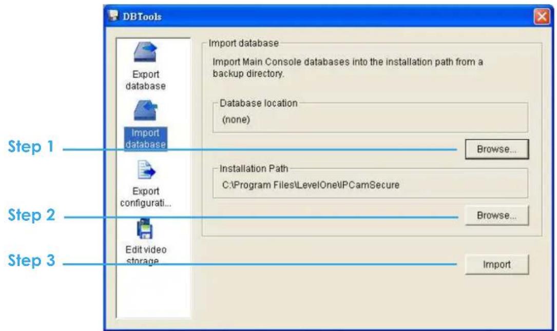 DBTools Import database Import Main Console databases into the installation path from a backup directory. Database location (none) Browse... Step 1 Import database Export database Import configuration... Step 2 Installation Path C:\Program Files\LevelOne\UPCamSecure Step 3 Edit video storage Browse.…