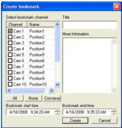 Create bookmark Select bookmark channel Channel Name Cam 1 Position1 Cam 2 Position2 Cam 3 Position3 Cam 4 Position4 Cam 5 Position5 Cam 6 Position6 Cam 7 Position7 Cam 8 Position8 Cam 9 Position9 Cam 10 Position10 All None Converse Bookmark start time 4/18/2008 9:34:20 AM Title More Information Bookmark end time 4/18/2008 9:35:33 AM Create Cancel