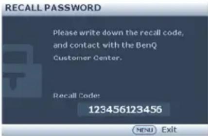 RECALL PASSWORD Please write down the recall code, and contact with the BenQ Customer Center. Recall Code: 123456123456 MENU Exit