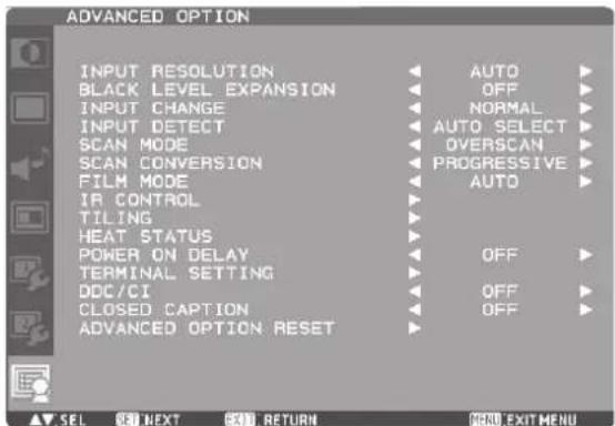 ADVANCED OPTION INPUT RESOLUTION BLACK LEVEL EXPANSION INPUT CHANGE INPUT DETECT SCAN MODE SCAN CONVERSION FILM MODE IR CONTROL TILING HEAT STATUS POWER ON DELAY TERMINAL SETTING DOC/CI CLOSED CAPTION ADVANCED OPTION RESET AUTO OFF NORMAL AUTO SELECT OVERSCAN PROGRESSIVE AUTO OFF OFF OFF AV SEL 34 NEXT 541 RETURN MENU EXIT MENU