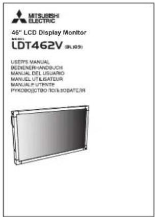MITSUBISHI ELECTRIC 46" LCD Display Monitor MODEL LDT462V (BL103) USEPS MANUAL BEDIENERHANDSUCH MANUAL DEL USUARIO MANUEL UTILISATEUR MANUALE UTENTE PYKOB0[CTDO.TOLB.30BATEJ/R