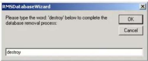 RMSDatabaseWizard Please type the word: 'destroy' below to complete the database removal process: OK Cancel destroy