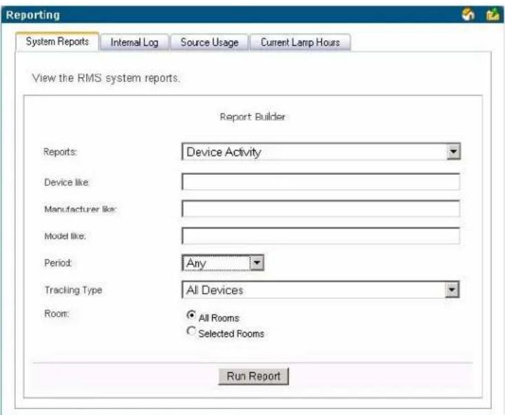 Reporting System Reports Internal Log Source Usage Current Lamp Hours View the RMS system reports. Report Builder Reports: Device Activity Device like: Manufacturer like: Model like: Period: Any Tracking Type All Devices Room: All Rooms Selected Rooms Run Report