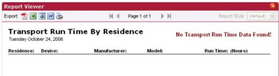 Report Viewer Export: Page 1 of 1 Report Style: (default) Transport Run Time By Residence Tuesday October 24, 2006 No Transport Run Time Data Found! Residence: Device: Manufacturer: Model: Run Time: (Hours)