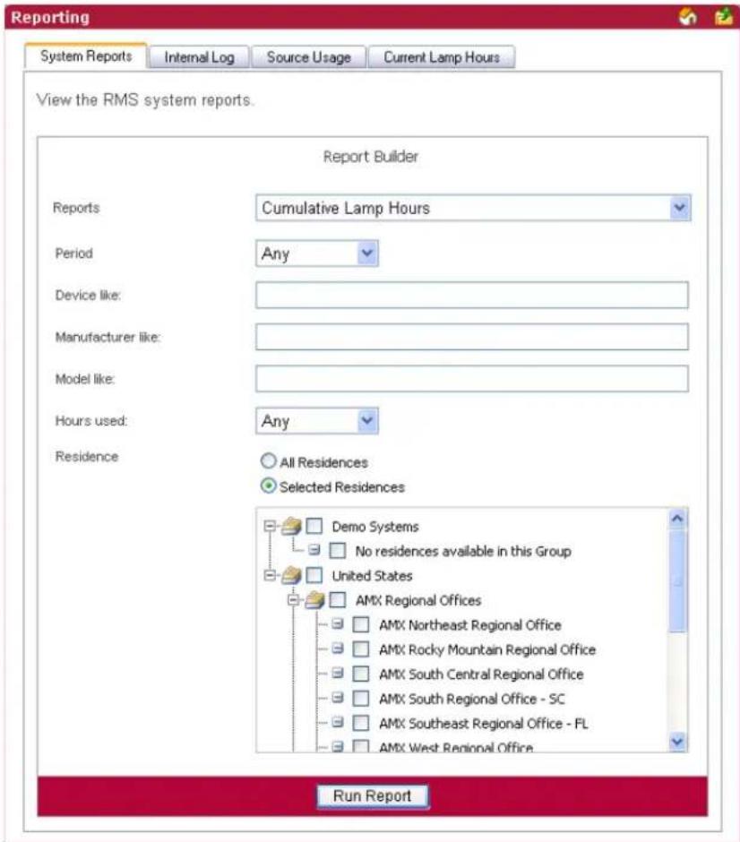 Reporting System Reports Internal Log Source Usage Current Lamp Hours View the RMS system reports. Report Builder Reports Cumulative Lamp Hours Period Any Device like: Manufacturer like: Model like: Hours used: Any Residence All Residences Selected Residences Demo Systems No residences available in this Group United States AMX Regional Offices AMX Northeast Regional Office AMX Rocky Mountain Regional Office AMX South Central Regional Office AMX South Regional Office - SC AMX Southeast Regional Office - FL AMX West Regional Office Run Report