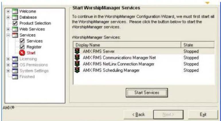 Welcome Database Product Selection Web Services Services Services Register Start Licensing OS Permissions System Settings Finished Start WorshipManager Services To continue in the WorshipManager Configuration Wizard, we must first start all the WorshipManager services. Please click the button below to start the WorshipManager services. WorshipManager Services: Display Name State AMX RMS Server Stopped AMX RMS Communications Manager Net Stopped AMX RMS NetLinx Connection Manager Stopped AMX RMS Scheduling Manager Stopped Start Services AMX® < Back Next > Exit
