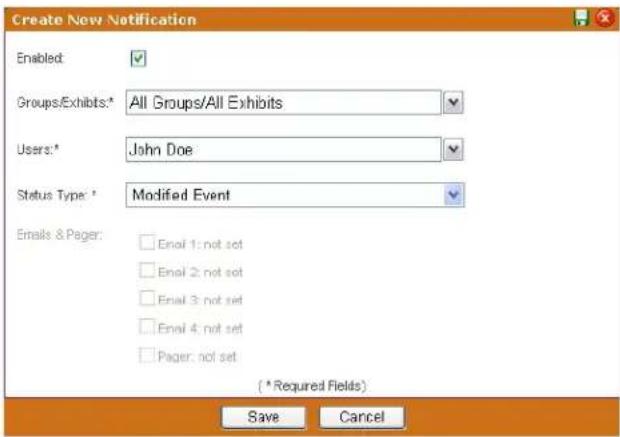Create New Notification Enabled: Groups/Exhibits:* All Groups/All Exhibits Users:* John Doe Status Type: * Modified Event Emails & Pager: □ Email 1: not set □ Email 2: not set □ Email 3: not set □ Email 4: not set □ Pager: not set (* Required Fields) Save Cancel