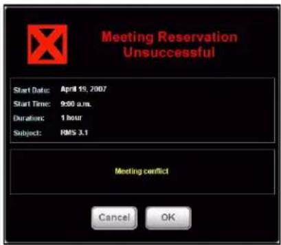 Meeting Reservation Unsuccessful Start Date: April 19, 2007 Start Time: 9:00 a.m. Duration: 1 hour Subject: RMS 3.1 Meeting conflict Cancel OK