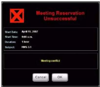 Meeting Reservation Unsuccessful Start Date: April 19, 2007 Start Time: 9:00 a.m. Duration: 1 hour Subject: RMS 3.1 Meeting conflict Cancel OK