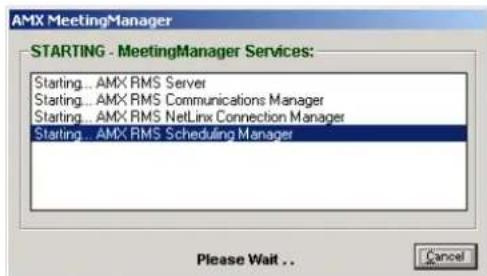AMX MeetingManager STARTING - MeetingManager Services: Starting... AMX RMS Server Starting... AMX RMS Communications Manager Starting... AMX RMS NetLinx Connection Manager Starting... AMX RMS Scheduling Manager Please Wait . .