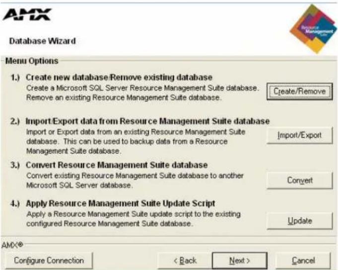 AMX Database Wizard Menu Options 1.) Create new database/Remove existing database Create a Microsoft SQL Server Resource Management Suite database. Remove an existing Resource Management Suite database. Create/Remove 2.) Import/Export data from Resource Management Suite database Import or Export data from an existing Resource Management Suite database. This can be used to backup data from a Resource Management Suite database. Import/Export 3.) Convert Resource Management Suite database Convert existing Resource Management Suite database to another Microsoft SQL Server database. Convert 4.) Apply Resource Management Suite Update Script Apply a Resource Management Suite update script to the existing configured Resource Management Suite database. Update AMX® Configure Connection < Back Next > Cancel