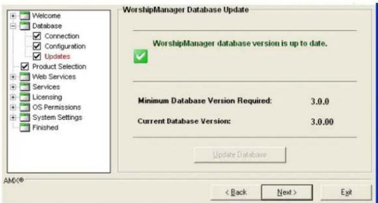 Welcome Database Connection Configuration Updates Product Selection Web Services Services Licensing OS Permissions System Settings Finished WorshipManager Database Update WorshipManager database version is up to date. Minimum Database Version Required: 3.0.0 Current Database Version: 3.0.00 Update Database AMX® < Back Next > Exit