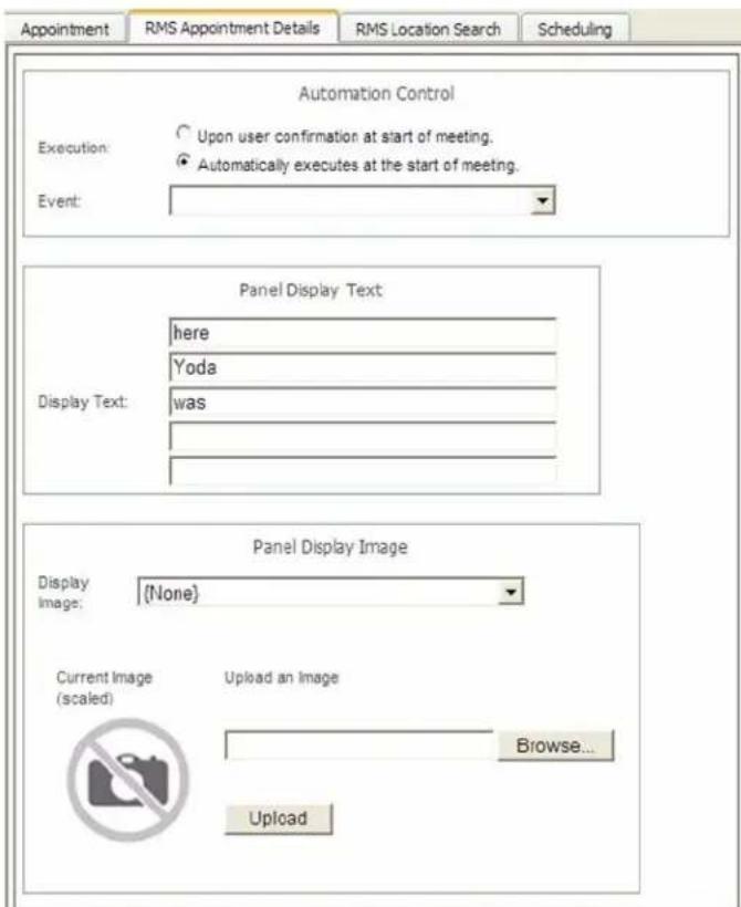 Appointment RMS Appointment Details RMS Location Search Scheduling Automation Control Execution: Upon user confirmation at start of meeting. Automatically executes at the start of meeting. Event: Panel Display Text here Yoda Display Text: was Panel Display Image Display: {None} Image: Current Image (scaled) Upload an Image Browse... Upload
