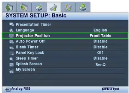 SYSTEM SETUP: Basic Presentation Timer Language English Projector Position Front Table Auto Power Off Disable Blank Timer Disable Panel Key Lock Off Sleep Timer Disable Splash Screen BenQ My Screen Analog RGB MENU Exit