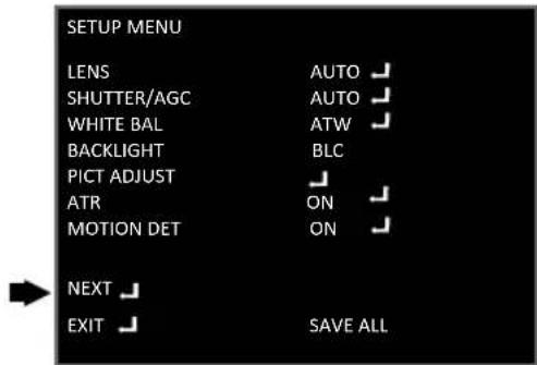 SETUP MENU LENS AUTO ✓ SHUTTER/AGC AUTO ✓ WHITE BAL ATW ✓ BACKLIGHT BLC PICT ADJUST ✓ ATR ON ✓ MOTION DET ON ✓ NEXT ✓ EXIT ✓ SAVE ALL
