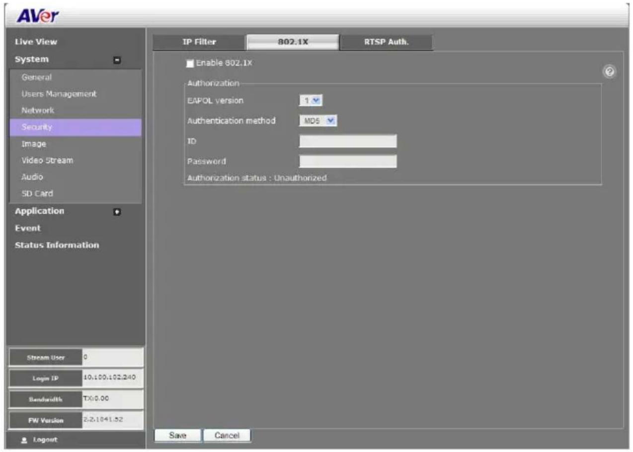 AVer Live View System General Users Management Network Security Image Video Stream Audio SD Card Application Event Status Information Stream User 0 Login IP 10.100.102.240 Bandwidth TX:0.00 FW Version 2.2.1041.52 Logout IP Filter 802.1X RTSP Auth. Enable 802.1X Authorization EAPOL version 1 Authentication method MDS ID Password Authorization status : Unauthorized Save Cancel
