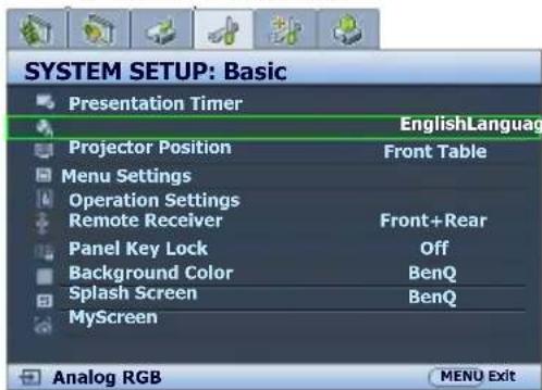 SYSTEM SETUP: Basic Presentation Timer EnglishLanguage Projector Position Front Table Menu Settings Operation Settings Remote Receiver Front+Rear Panel Key Lock Off Background Color BenQ Splash Screen BenQ MyScreen Analog RGB MENU Exit