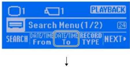 1 1 PLAYBACK Search Menu(1/2) 24 SEARCH DATE/TIME DATE/TIME RECORD NEXT From To TYPE
