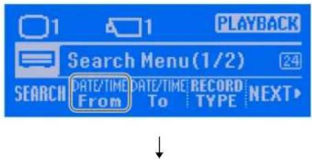 1 1 PLAYBACK Search Menu(1/2) SEARCH DATE/TIME DATE/TIME RECORD NEXT From To TYPE