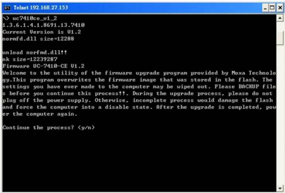 uc7410ce_v1_2 1.3.6.1.4.1.8691.13.7410 Current Version is U1.2 normfd.dll size=12288 unload norfmd.dll!! nk size=12239287 Firmware UC-7410-CE U1.2 Welcome to the utility of the firmware upgrade program provided by Moxa Technology.This program overwrites the firmware image that was stored in the flash. The settings you have ever made to the computer may be wiped out. Please BACKUP files before you continue this process!!. During the upgrade process, please do not plug off the power supply. Otherwise, incomplete process would damage the flash and force the computer into a disable state. After the upgrade is completed, power the computer again. Continue the process?