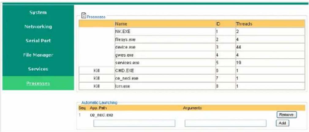 System Networking Serial Port File Manager Services Processes B Processes Name D Threads NK.EXE 1 2 filesys.exe 2 4 device.exe 3 44 gws.exe 4 4 services.exe 5 19 KIII CMD.EXE 6 1 Kill ce_neci.exe 7 1 KIII ltm.exe 8 1 Automatic Launching Seq App.Path Arguments 1 ce_neci.exe Remove Add