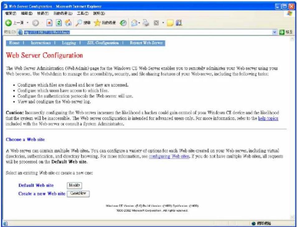 Web Server Configuration - Microsoft Internet Explorer 搜索(S) 端码(E) 检载(T) 段的登录(U) 工具(T) 显示(V) 上一页 使用 下载(D) http://167.168.17.159/WebAdmin Home | Instructions | Logging | SSL Configuration | Report Web Server Web Server Configuration The Web Server Administration (Web Admin) page for the Windows CE Web Server enables you to remotely administer your Web server using your Web browser. Use WebAdmin to manage the accessibility, security, and file sharing features of your Web server, including the following tasks: • Configure which files are shared and how they are accessed. • Configure which users have access to which files. • Configure the authentication protocols the Web server will use. • View and configure the Web server log. Caution: Incorrectly configuring the Web server increases the likelihood a hacker could gain control of your Windows CE device and the likelihood that the system will be inaccessible. The Web server configuration is intended for advanced users only. For more information, refer to the help topics included with the Web server or consult a System Administrator. Choose a Web site A Web server can contain multiple Web sites. You can configure a variety of options for each Web site created on your Web server, including virtual directories, authentication, and directory browsing. For more information, see configuring Web sites. If you do not have multiple Web sites, all requests will be processed on the Default Web site. Select an existing Web site or create a new one: Default Web site Modify Create a new Web site CreateNew Windows CE Version (E:\C\Build Version (1400)\Software (1400)\2000-2002 Microsoft Corporation. All rights reserved.