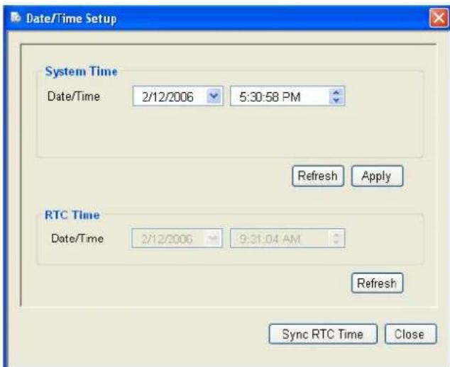 Date/Time Setup System Time Date/Time 2/12/2006 5:30:58 PM Refresh Apply RTC Time Date/Time 2/12/2006 9:31:04 AM Refresh Sync RTC Time Close