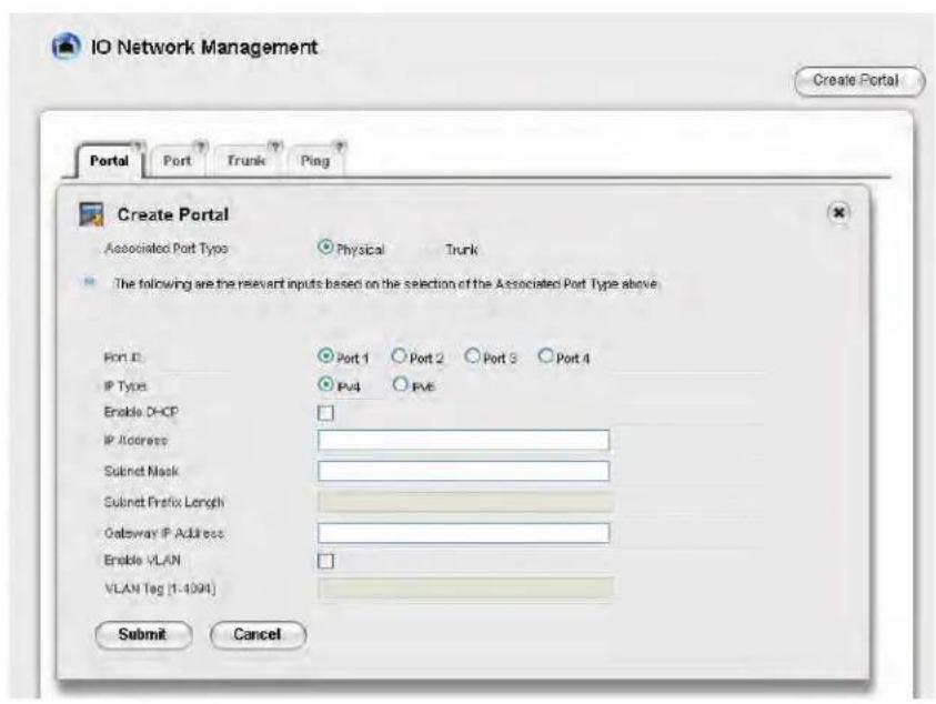 IO Network Management Create Portal Portal Port Trunk Ping Create Portal Associated Port Type Physical Trunk The following are the relevant inputs based on the selection of the Associated Port Type above Port ID Port 1 Port 2 Port 3 Port 4 IP Type Pv4 Pv6 Enable DHCP IP Address Submit Mask Submit Pr…